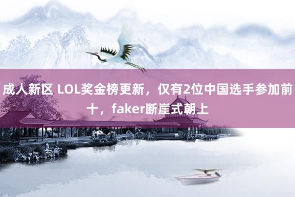 成人新区 LOL奖金榜更新，仅有2位中国选手参加前十，faker断崖式朝上