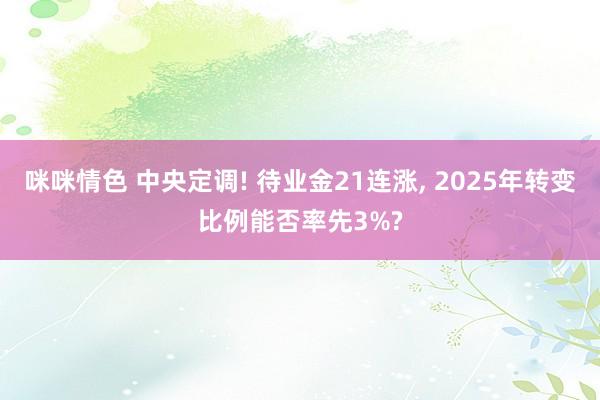 咪咪情色 中央定调! 待业金21连涨, 2025年转变比例能否率先3%?