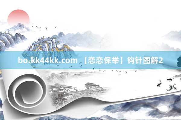 bo.kk44kk.com 【恋恋保举】钩针图解2